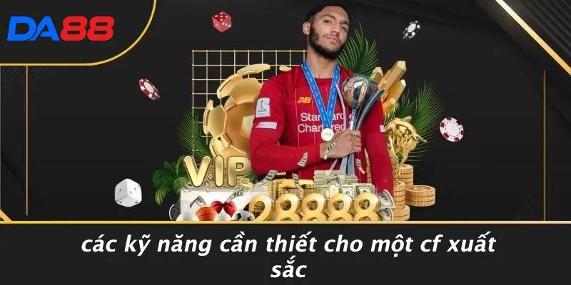 CF LÀ VỊ TRÍ NÀO TRÊN SÂN: CHI TIẾT VAI TRÒ CF TRÊN SÂN 4 Các Kỹ Năng Cần Thiết Cho Một CF Xuất Sắc