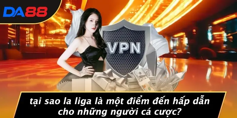 LA LIGA: LỬA CẢM XÚC BÓNG ĐÁ TÂY BAN NHA CÙNG DA88 4 Tại Sao La Liga Là Một Điểm Đến Hấp Dẫn Cho Những Người Cá Cược?