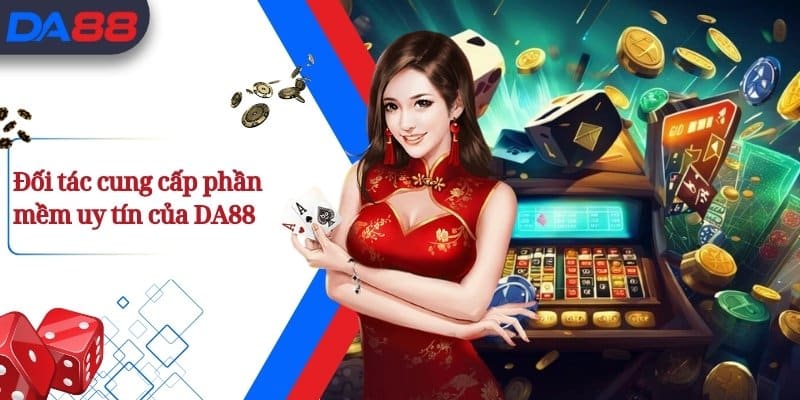 DA88 - Sân Chơi Trực Tuyến da88.ink Uy Tín Hàng Đầu Việt Nam 21 Đối tác cung cấp phần mềm uy tín của DA88