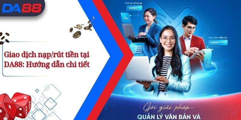 DA88 - Sân Chơi Trực Tuyến da88.ink Uy Tín Hàng Đầu Việt Nam 22 Giao dịch nạp/rút tiền tại DA88: Hướng dẫn chi tiết