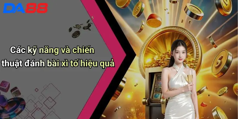 Cách Đánh Bài Xì Tố: Hướng Dẫn Chi Tiết Từ Cơ Bản Đến Nâng Cao 3 Các kỹ năng và chiến thuật đánh bài xì tố hiệu quả