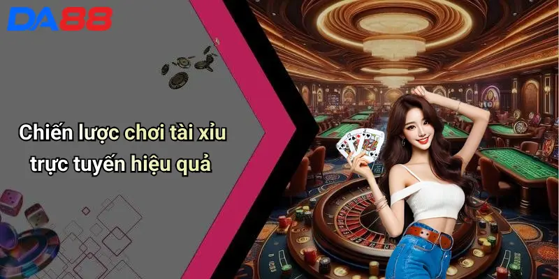 Tài Xỉu Trực Tuyến: Trải Nghiệm Chơi Đỉnh Cao Cùng Da88 5 Chiến lược chơi tài xỉu trực tuyến hiệu quả