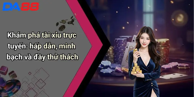Tài Xỉu Trực Tuyến: Trải Nghiệm Chơi Đỉnh Cao Cùng Da88 2 Khám phá tài xỉu trực tuyến: hấp dẫn, minh bạch và đầy thử thách