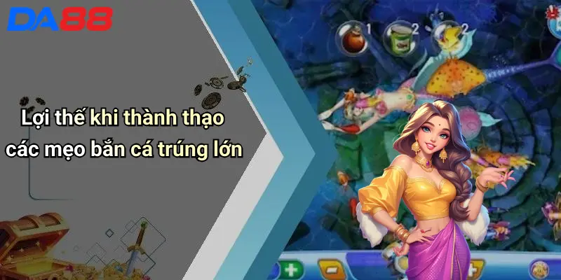 Mẹo Bắn Cá Trúng Lớn: Chiến Thuật Hiệu Quả Từ Cao Thủ Da88 2 Lợi thế khi thành thạo các mẹo bắn cá trúng lớn