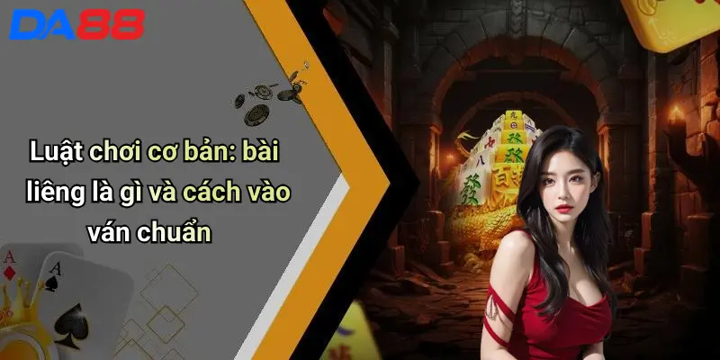 Bài Liêng Là Gì: Giải Mã Trò Chơi Đổi Thưởng Cực Hấp Dẫn Tại Da88 3 Luật chơi cơ bản: bài liêng là gì và cách vào ván chuẩn