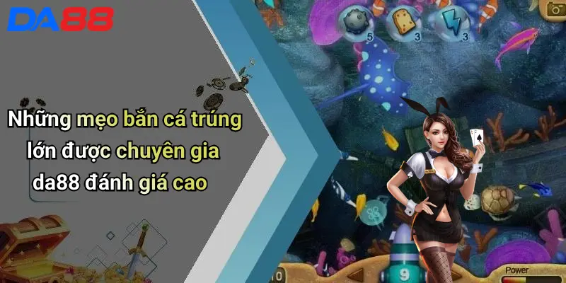 Mẹo Bắn Cá Trúng Lớn: Chiến Thuật Hiệu Quả Từ Cao Thủ Da88 3 Những mẹo bắn cá trúng lớn được chuyên gia da88 đánh giá cao